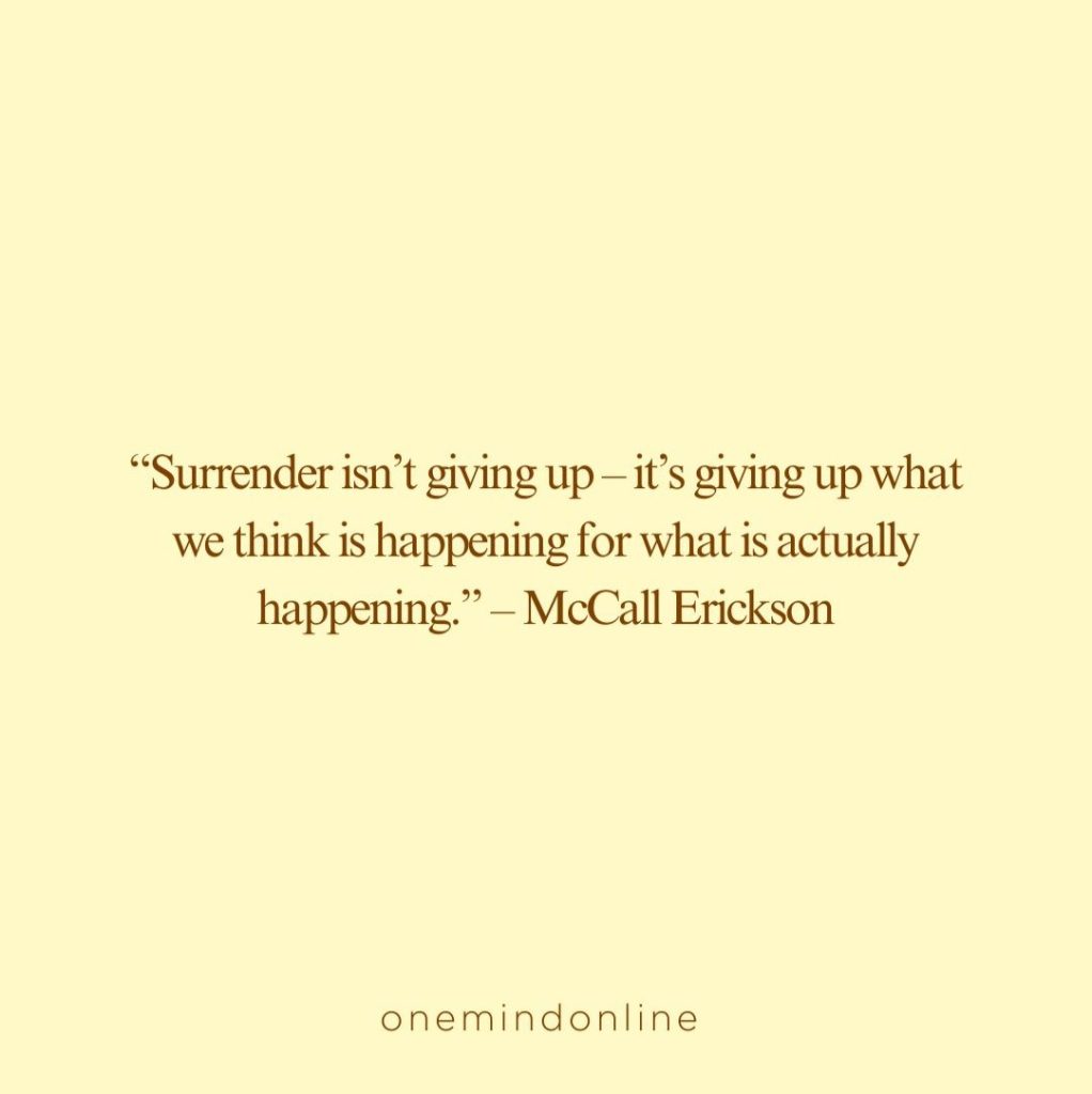 This is a quote by McCall Erickson for meditation: “Surrender isn’t giving up – it’s giving up what we think is happening for what is actually happening.” – McCall Erickson