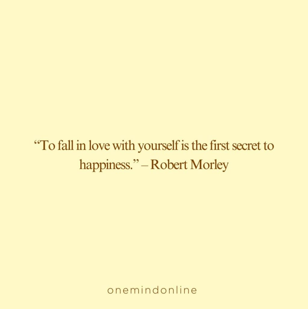This is a quote by Robert Morley for meditation: “To fall in love with yourself is the first secret to happiness.” – Robert Morley
